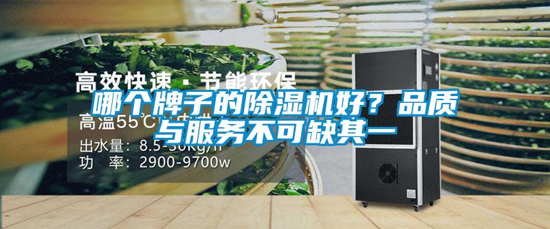 哪個(gè)牌子的除濕機(jī)好？品質(zhì)與服務(wù)不可缺其一