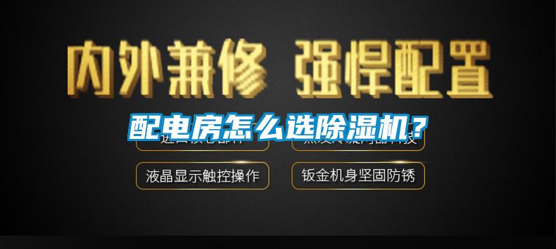 配電房怎么選除濕機？