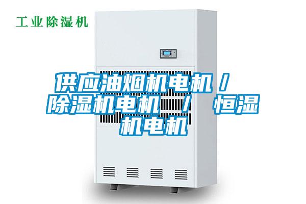 供應油煙機電機／ 除濕機電機 ／ 恒濕機電機