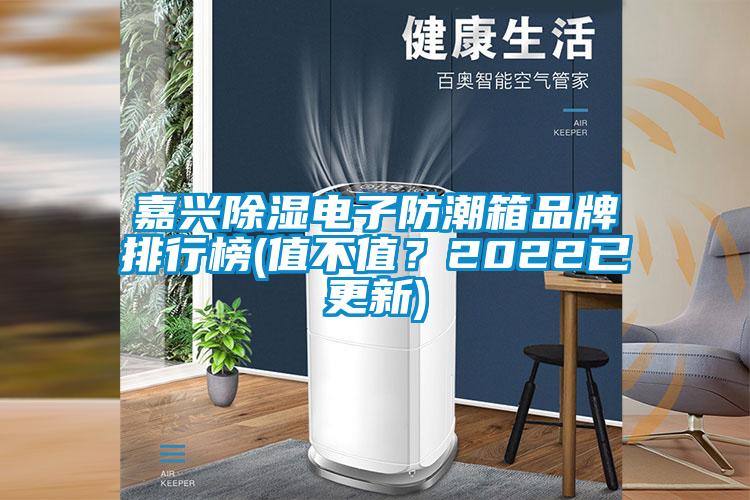 嘉興除濕電子防潮箱品牌排行榜(值不值？2022已更新)