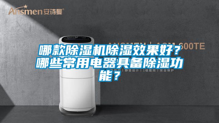 哪款除濕機(jī)除濕效果好？哪些常用電器具備除濕功能？