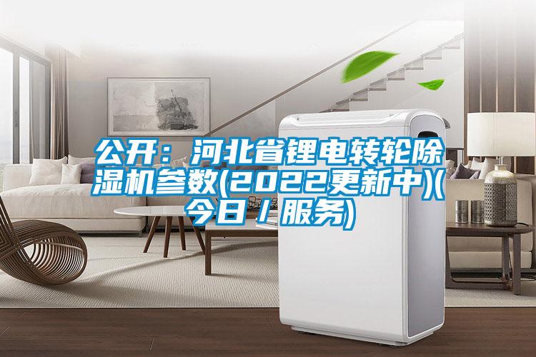 公開：河北省鋰電轉(zhuǎn)輪除濕機參數(shù)(2022更新中)(今日／服務)