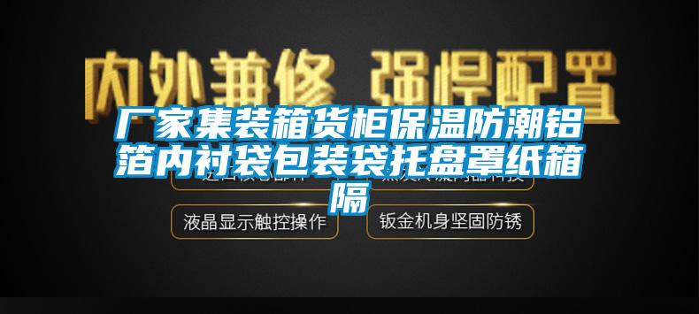 廠家集裝箱貨柜保溫防潮鋁箔內(nèi)襯袋包裝袋托盤罩紙箱隔