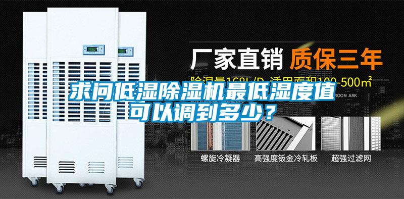 求問低濕除濕機(jī)最低濕度值可以調(diào)到多少？