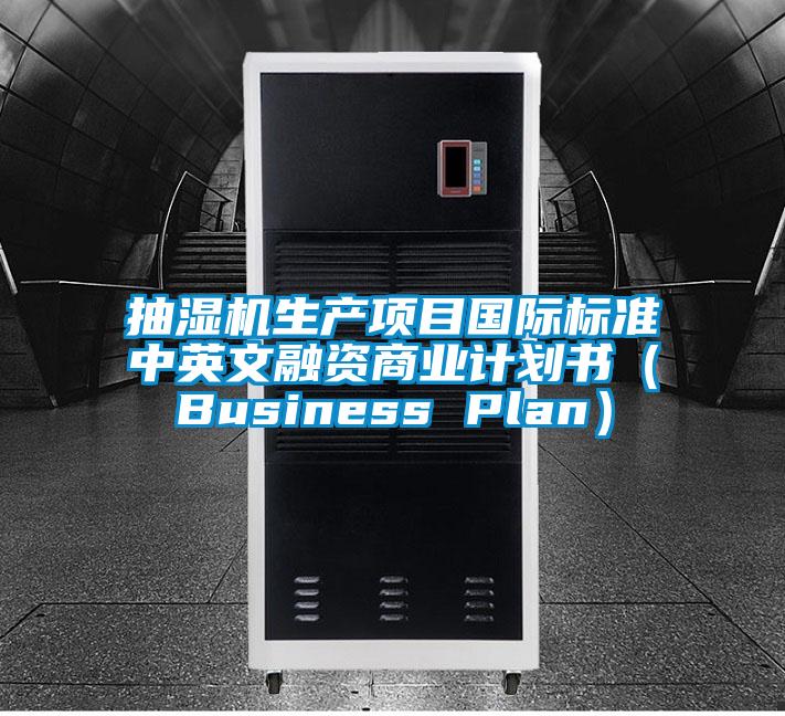 抽濕機生產項目國際標準中英文融資商業(yè)計劃書（Business Plan）