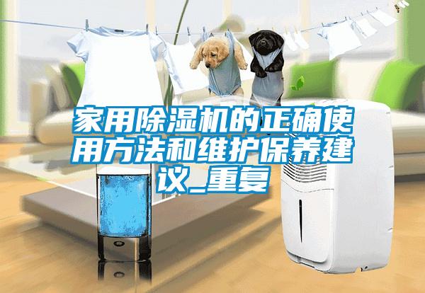 家用除濕機(jī)的正確使用方法和維護(hù)保養(yǎng)建議_重復(fù)