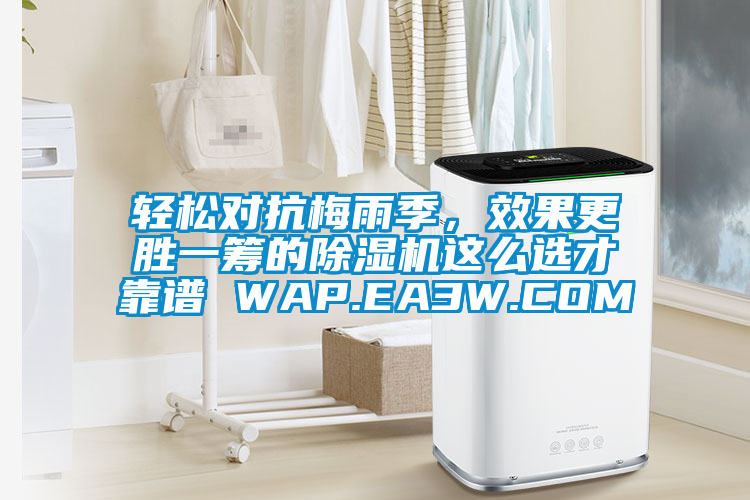 輕松對抗梅雨季，效果更勝一籌的除濕機這么選才靠譜 WAP.EA3W.COM