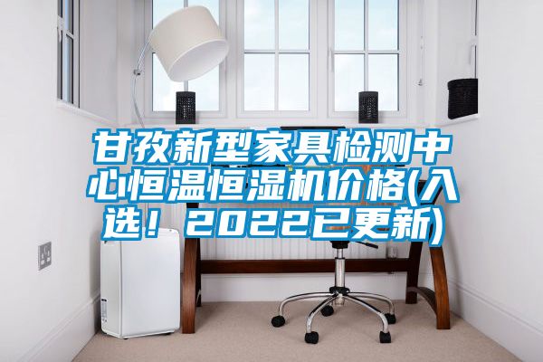 甘孜新型家具檢測中心恒溫恒濕機價格(入選！2022已更新)