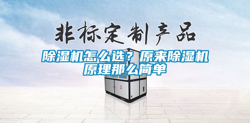 除濕機(jī)怎么選？原來(lái)除濕機(jī)原理那么簡(jiǎn)單