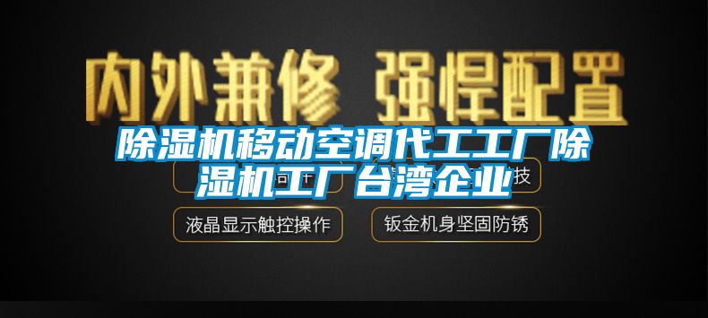 除濕機移動空調(diào)代工工廠除濕機工廠臺灣企業(yè)