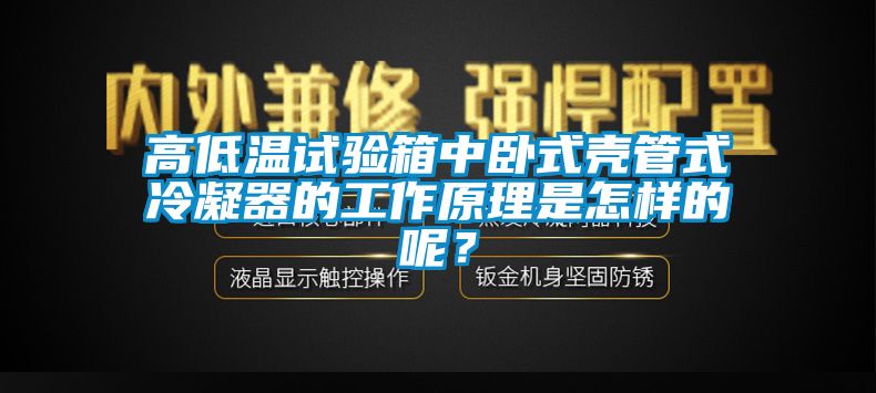 高低溫試驗(yàn)箱中臥式殼管式冷凝器的工作原理是怎樣的呢？